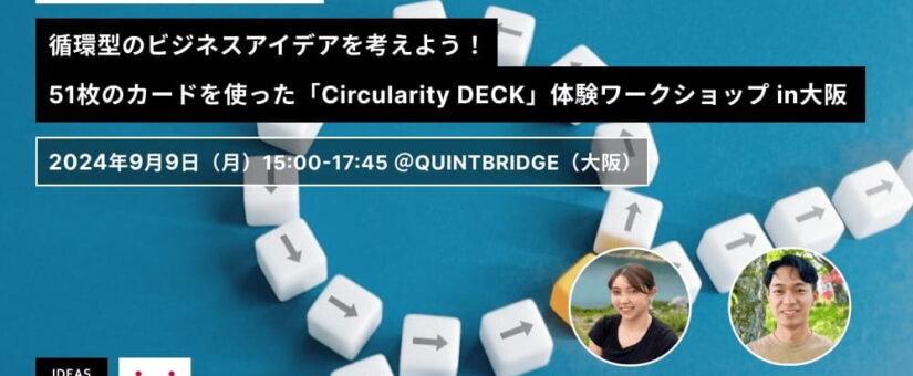 【IDEAS FOR GOOD】9/9イベント「循環型のビジネスアイデアを考えよう！51枚のカードを使った『Circularity DECK』体験ワークショップ」を開催します