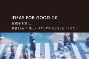 【IDEAS FOR GOOD】危機を希望に。IDEAS FOR GOODが、読者とともに「新しいメディアのかたち」をつくるクラファンをスタートします