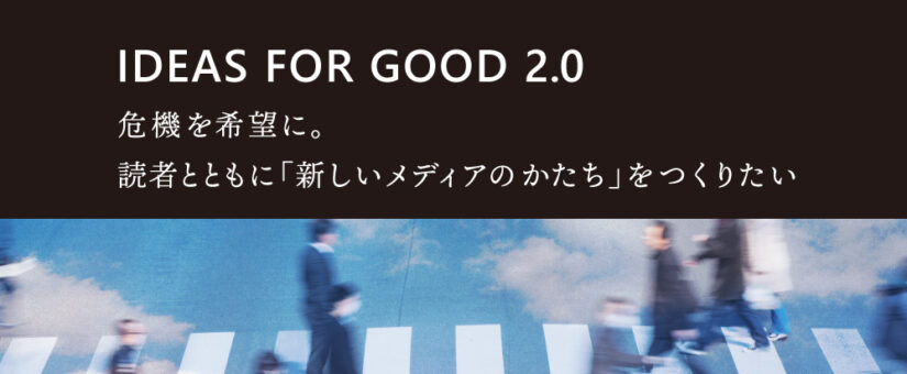 【IDEAS FOR GOOD】危機を希望に。IDEAS FOR GOODが、読者とともに「新しいメディアのかたち」をつくるクラファンをスタートします