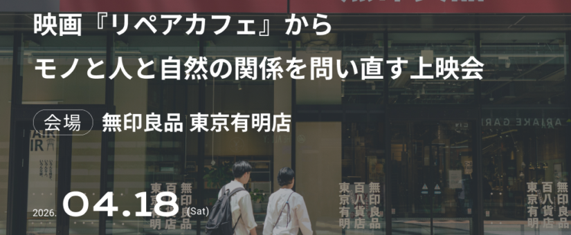 【IDEAS FOR GOOD】4/18＠無印良品 東京有明店「映画『リペアカフェ』から、モノと人と自然の関係を問い直す上映会」を開催します